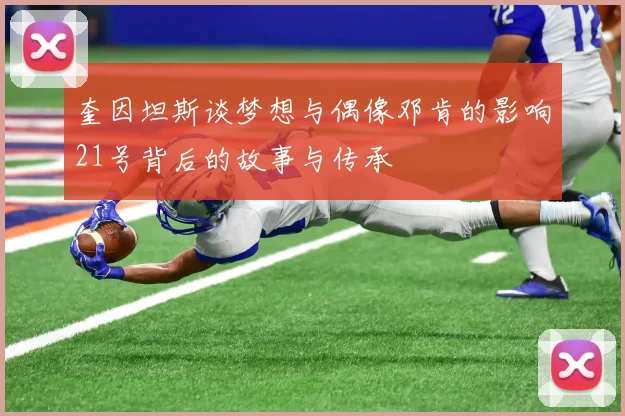 奎因坦斯谈梦想与偶像邓肯的影响21号背后的故事与传承