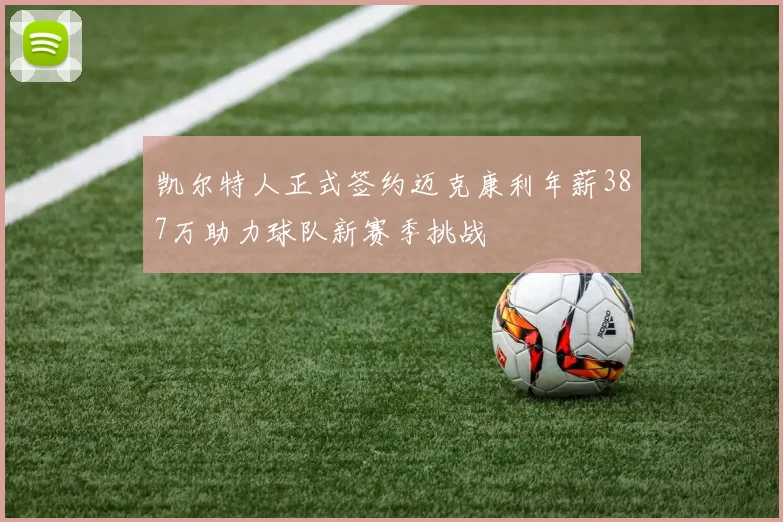 凯尔特人正式签约迈克康利年薪387万助力球队新赛季挑战